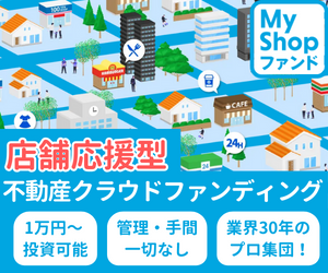 店舗応援型不動産クラウドファンディング「MyShopファンド」（10万円以上のお取引き）